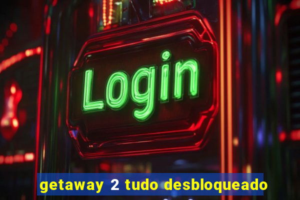 getaway 2 tudo desbloqueado